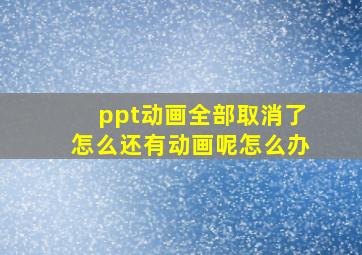 ppt动画全部取消了怎么还有动画呢怎么办