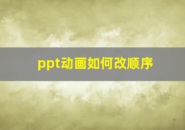 ppt动画如何改顺序