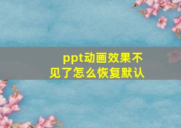 ppt动画效果不见了怎么恢复默认