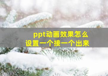 ppt动画效果怎么设置一个接一个出来