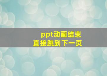 ppt动画结束直接跳到下一页