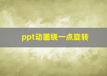 ppt动画绕一点旋转