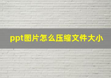 ppt图片怎么压缩文件大小