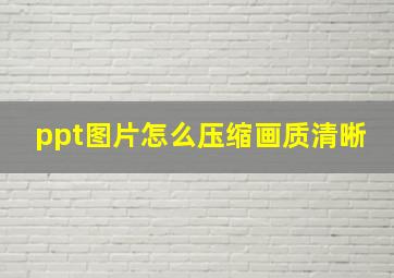 ppt图片怎么压缩画质清晰