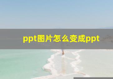 ppt图片怎么变成ppt