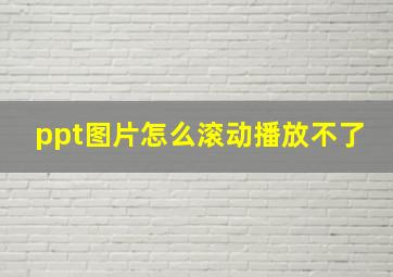 ppt图片怎么滚动播放不了