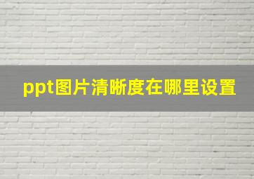 ppt图片清晰度在哪里设置