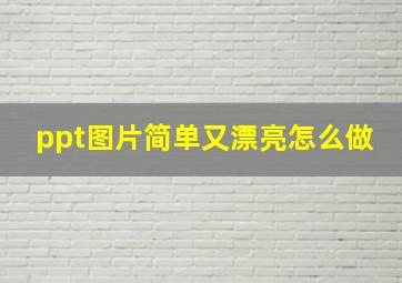 ppt图片简单又漂亮怎么做