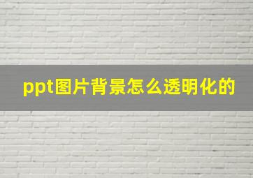 ppt图片背景怎么透明化的