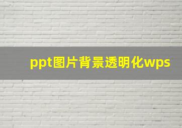 ppt图片背景透明化wps