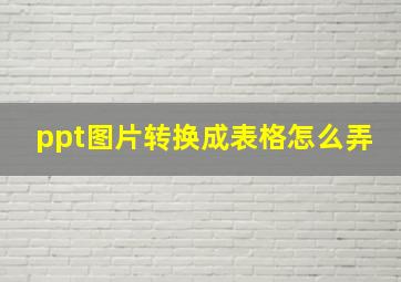 ppt图片转换成表格怎么弄