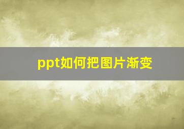 ppt如何把图片渐变