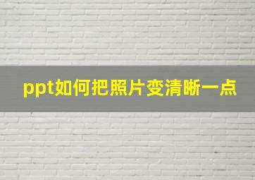 ppt如何把照片变清晰一点