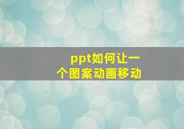 ppt如何让一个图案动画移动