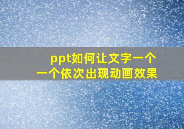 ppt如何让文字一个一个依次出现动画效果