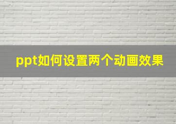 ppt如何设置两个动画效果