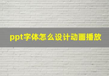 ppt字体怎么设计动画播放