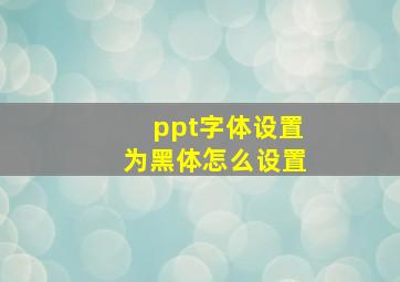 ppt字体设置为黑体怎么设置