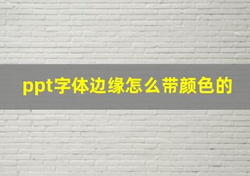 ppt字体边缘怎么带颜色的