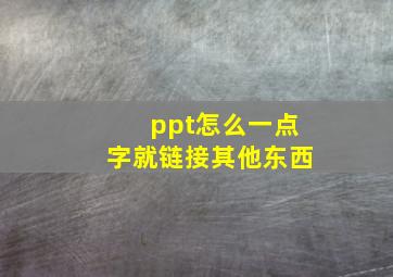 ppt怎么一点字就链接其他东西