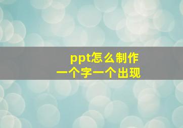 ppt怎么制作一个字一个出现