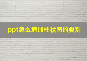 ppt怎么增加柱状图的类别