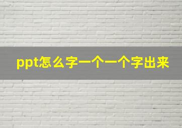 ppt怎么字一个一个字出来