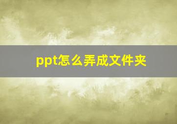 ppt怎么弄成文件夹