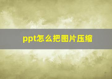 ppt怎么把图片压缩