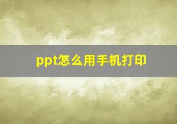 ppt怎么用手机打印