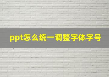 ppt怎么统一调整字体字号