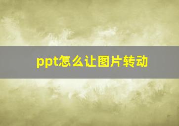 ppt怎么让图片转动