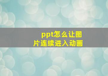 ppt怎么让图片连续进入动画