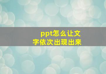 ppt怎么让文字依次出现出来