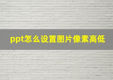 ppt怎么设置图片像素高低