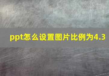 ppt怎么设置图片比例为4.3