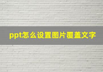 ppt怎么设置图片覆盖文字