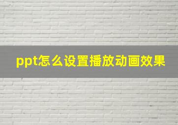 ppt怎么设置播放动画效果