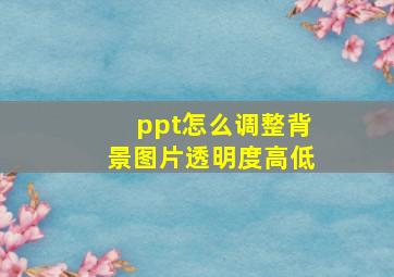 ppt怎么调整背景图片透明度高低