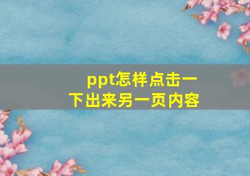 ppt怎样点击一下出来另一页内容