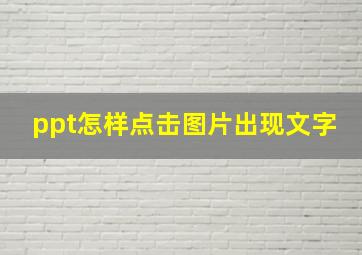 ppt怎样点击图片出现文字