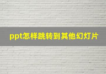 ppt怎样跳转到其他幻灯片