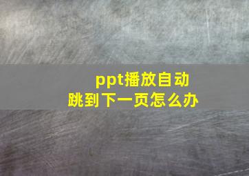 ppt播放自动跳到下一页怎么办