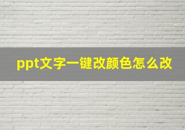 ppt文字一键改颜色怎么改