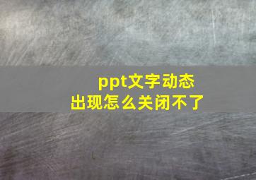 ppt文字动态出现怎么关闭不了