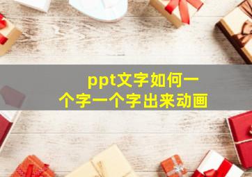 ppt文字如何一个字一个字出来动画