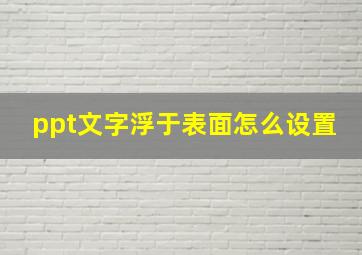 ppt文字浮于表面怎么设置