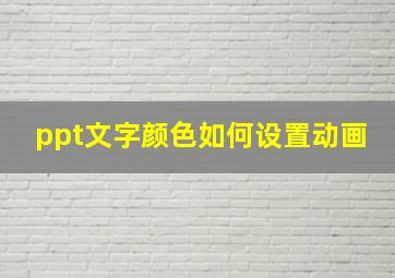 ppt文字颜色如何设置动画