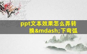 ppt文本效果怎么弄转换—下弯弧