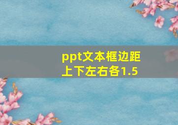 ppt文本框边距上下左右各1.5